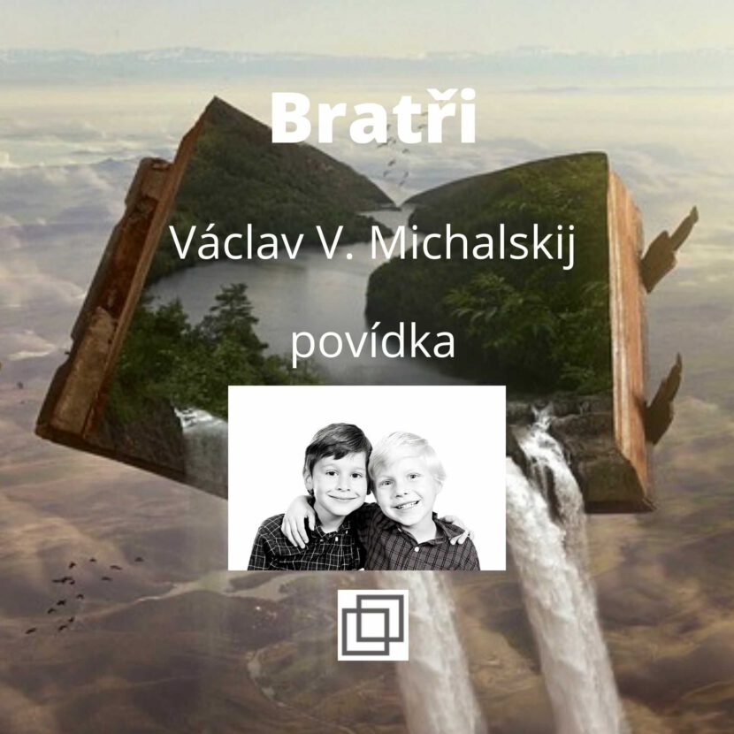 Václav Michalskij - Bratři, povídka ze sbírky Není Ti souzeno